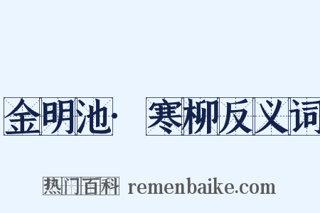 金明池·寒柳反义词是什么意思的图片